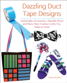 Dazzling Duct Tape Designs : Fashionable Accessories, Adorable Decor, and Many More Creative Crafts You Make At Home