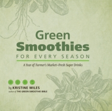 Green Smoothies for Every Season : A Year of Farmers Market Fresh Super Drinks, Hardback Book Green Smoothies for Every Season : A Year of Farmers Market Fresh Super Drinks, Hardback Book