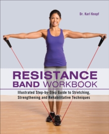 Resistance Band Workbook : Illustrated Step-by-Step Guide to Stretching, Strengthening and Rehabilitative Techniques, EPUB eBook Resistance Band Workbook : Illustrated Step-by-Step Guide to Stretching, Strengthening and Rehabilitative Techniques, EPUB eBook