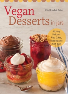 Vegan Desserts in Jars : Adorably Delicious Pies, Cakes, Puddings, and Much More, Paperback / softback Book Vegan Desserts in Jars : Adorably Delicious Pies, Cakes, Puddings, and Much More, Paperback / softback Book