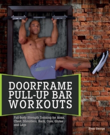 Doorframe Pull-Up Bar Workouts : Full Body Strength Training for Arms, Chest, Shoulders, Back, Core, Glutes and Legs