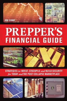 The Prepper's Financial Guide : Strategies to Invest, Stockpile and Build Security for Today and the Post-Collapse Marketplace, Paperback / softback Book The Prepper's Financial Guide : Strategies to Invest, Stockpile and Build Security for Today and the Post-Collapse Marketplace, Paperback / softback Book