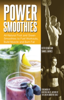 Power Smoothies : All-Natural Fruit and Green Smoothies to Fuel Workouts, Build Muscle and Burn Fat, Paperback / softback Book Power Smoothies : All-Natural Fruit and Green Smoothies to Fuel Workouts, Build Muscle and Burn Fat, Paperback / softback Book