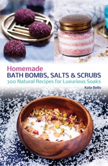 Homemade Bath Bombs, Salts and Scrubs : 300 Natural Recipes for Luxurious Soaks, Paperback / softback Book Homemade Bath Bombs, Salts and Scrubs : 300 Natural Recipes for Luxurious Soaks, Paperback / softback Book