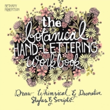 The Botanical Hand Lettering Workbook : Draw Whimsical and Decorative Styles and Scripts