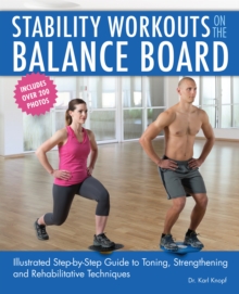 Stability Workouts on the Balance Board : Illustrated Step-by-Step Guide to Toning, Strengthening and Rehabilitative Techniques, Paperback Book Stability Workouts on the Balance Board : Illustrated Step-by-Step Guide to Toning, Strengthening and Rehabilitative Techniques, Paperback Book