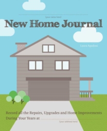 New Home Journal : Record All the Repairs, Upgrades and Home Improvements During Your Years at...