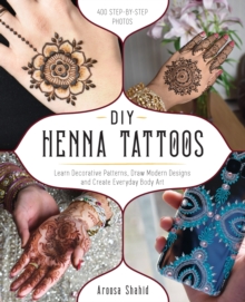DIY Henna Tattoos : Learn Decorative Patterns, Draw Modern Designs and Create Everyday Body Art, Paperback / softback Book DIY Henna Tattoos : Learn Decorative Patterns, Draw Modern Designs and Create Everyday Body Art, Paperback / softback Book