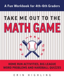Take Me Out to the Math Game : Home Run Activities, Big League Word Problems and Hard Ball Quizzes--A Fun Workbook for 4-6th Graders, EPUB eBook Take Me Out to the Math Game : Home Run Activities, Big League Word Problems and Hard Ball Quizzes--A Fun Workbook for 4-6th Graders, EPUB eBook