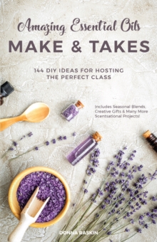 Amazing Essential Oils Make and Takes : 144 DIY Ideas for Hosting the Perfect Class, Paperback / softback Book Amazing Essential Oils Make and Takes : 144 DIY Ideas for Hosting the Perfect Class, Paperback / softback Book