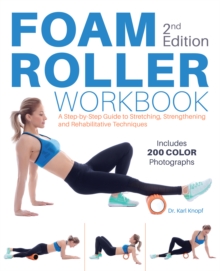 Foam Roller Workbook, 2nd Edition : A Step-by-Step Guide to Stretching, Strengthening and Rehabilitative Techniques