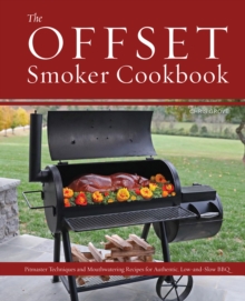 The Offset Smoker Cookbook : Pitmaster Techniques and Mouthwatering Recipes for Authentic, Low-and-Slow BBQ, Hardback Book The Offset Smoker Cookbook : Pitmaster Techniques and Mouthwatering Recipes for Authentic, Low-and-Slow BBQ, Hardback Book