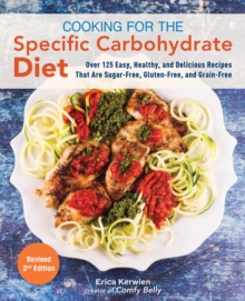 Cooking For The Specific Carbohydrate Diet : Over 125 Easy, Healthy, and Delicious Recipes that are Sugar-Free, Gluten-Free, and Grain-Free