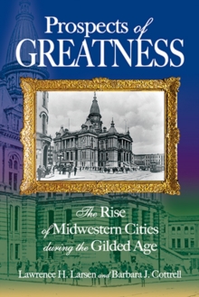 Prospects of Greatness : The Rise of Midwestern Cities During the Gilded Age, Paperback / softback Book Prospects of Greatness : The Rise of Midwestern Cities During the Gilded Age, Paperback / softback Book