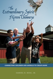 The Extraordinary Spirit of Green Chimneys : Connecting Children and Animals to Create Hope