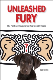 Unleashed Fury : The Political Struggle for Dog-friendly Parks