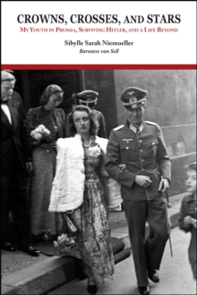 Crowns, Crosses, and Stars : My Youth in Prussia, Surviving Hitler, and a Life Beyond