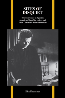 Sites of Disquiet : The Non-Space in Spanish American Short Narratives and Their Cinematic Transformations