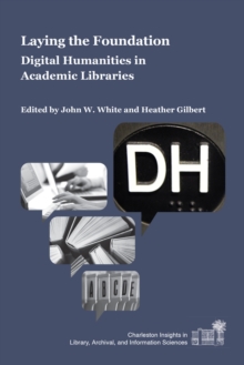 Laying the Foundation : Digital Humanities in Academic Libraries