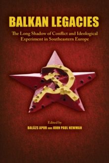 Balkan Legacies : The Long Shadow of Conflict and Ideological Experiment in Southeastern Europe