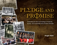 Pledge and Promise : Celebrating the Bond and Heritage of Fraternity, Sorority, and Cooperative Life at Purdue University