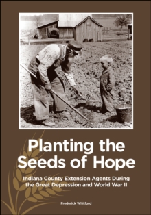 Planting the Seeds of Hope : Indiana County Extension Agents During the Great Depression and World War II