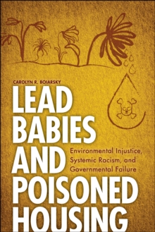 Lead Babies and Poisoned Housing : Environmental Injustice, Systemic Racism, and Governmental Failure