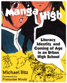 Manga High : Literacy, Identity, and Coming of Age in an Urban High School