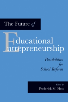 The Future of Educational Entrepreneurship : Possibilities for School Reform