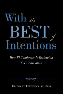 With the Best of Intentions : How Philanthropy Is Reshaping K-12 Education