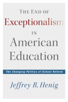 The End of Exceptionalism in American Education : The Changing Politics of School Reform