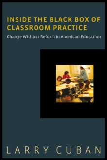 Inside the Black Box of Classroom Practice : Change Without Reform in American Education