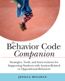 The Behavior Code Companion : Strategies, Tools, and Interventions for Supporting Students with Anxiety-Related or Oppositional Behaviors