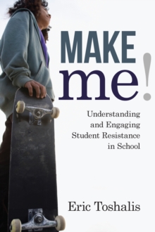 Make Me! : Understanding and Engaging Student Resistance in School