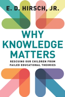 Why Knowledge Matters : Rescuing Our Children from Failed Educational Theories, Paperback / softback Book Why Knowledge Matters : Rescuing Our Children from Failed Educational Theories, Paperback / softback Book