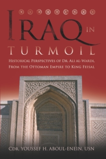 Iraq in Turmoil : Historical Perspectives of Dr. Ali al-Wardi, From the Ottoman Empire to King Feisal