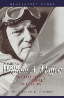 Admiral William A. Moffett : Architect of Naval Aviation