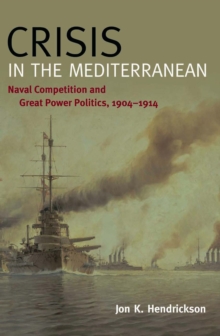 Crisis in the Mediterranean : Naval Competition and Great Power Politics, 1904-1914, Hardback Book Crisis in the Mediterranean : Naval Competition and Great Power Politics, 1904-1914, Hardback Book