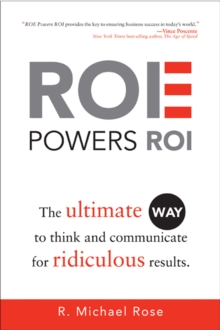 ROE Powers ROI : The Ultimate Way to Think and Communicate for Ridiculous Results