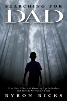 Searching for Dad : Nine Side-Effects of Growing Up Fatherless and How to Overcome Them