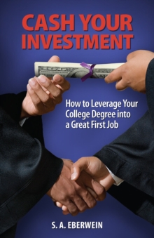 Cash Your Investment : How to Leverage Your College Degree into a Great First Job