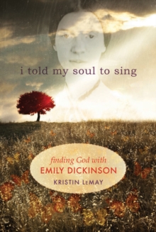 I Told My Soul to Sing : Finding God with Emily Dickinson