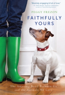 Faithfully Yours : The Amazing Bond Between Us And The Animals We Love