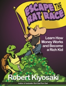 Rich Dad's Escape from the Rat Race : How To Become A Rich Kid By Following Rich Dad's Advice