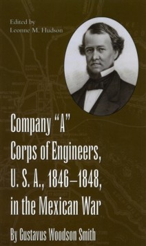 Company "A" Corps of Engineers, U.S.A., 1846-1848, in the Mexican War, by Gustavus Woodson Smith