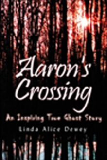 Aaron's Crossing : An Inspiring True Ghost Story