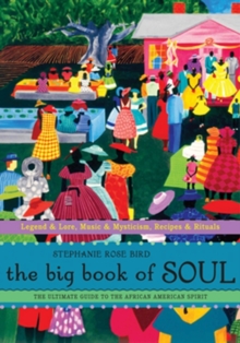 Big Book of Soul : The Ultimate Guide to the African-American Spirit: Legends & Lore, Music & Mysticism, Recipes & Rituals