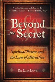 Beyond the Secret : Spiritual Power and the Law of Attraction