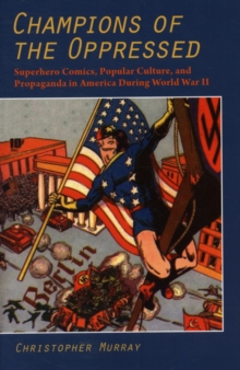 Champions of the Oppressed : Superhero Comics, Popular Culture and Propaganda in America During World War II, Paperback Book Champions of the Oppressed : Superhero Comics, Popular Culture and Propaganda in America During World War II, Paperback Book