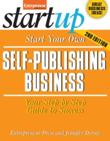 Start Your Own Self-Publishing Business : Your Step-By-Step Guide to Success